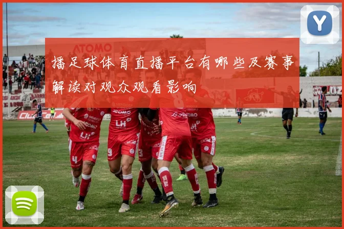 播足球体育直播平台有哪些及赛事解读对观众观看影响